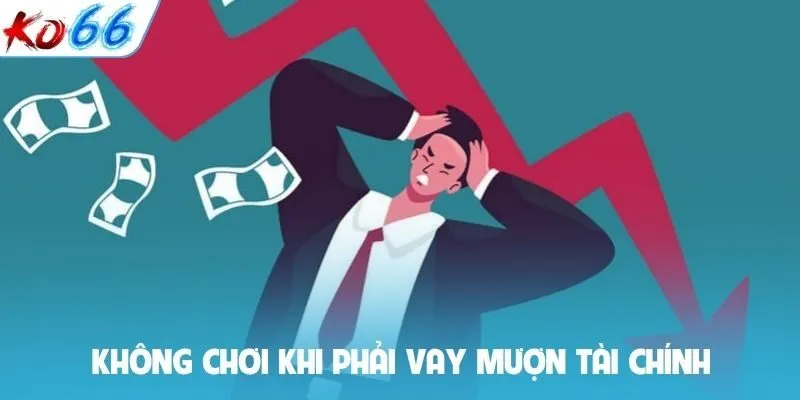 Không chơi khi phải vay mượn tài chính