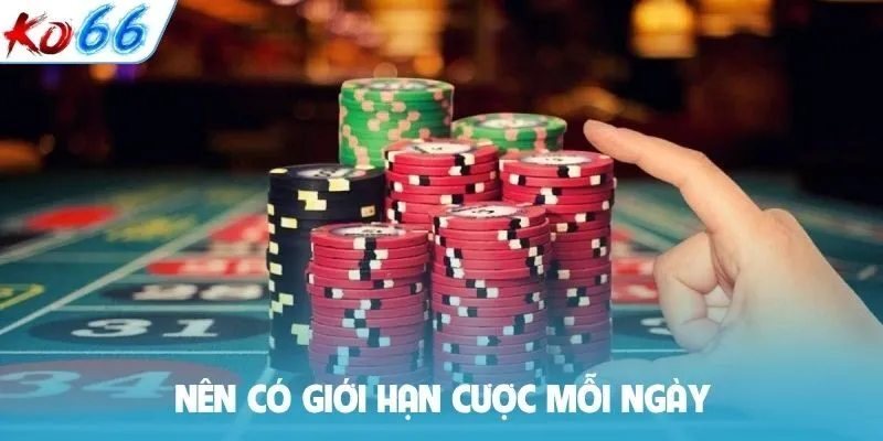 Nên có giới hạn cược mỗi ngày