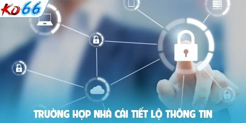 Trường hợp nhà cái tiết lộ thông tin